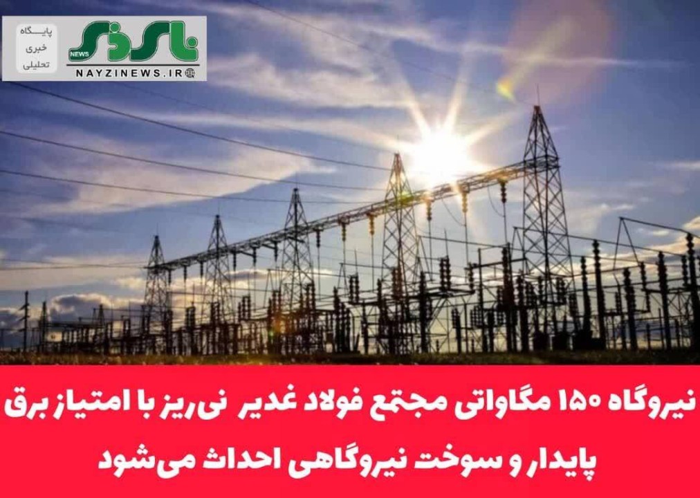 نیروگاه ۱۵۰ مگاواتی مجتمع فولاد غدیر  نیریز با امتیاز برق پایدار و سوخت نیروگاهی احداث میشود نیروگاه ۱۵۰ مگاواتی مجتمع فولاد غدیر  نیریز با امتیاز برق پایدار و سوخت نیروگاهی احداث میشود